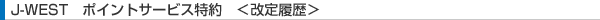 J-WEST�|�C���g�T�[�r�X���� �����藚����