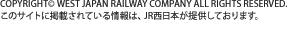 COPYRIGHT WEST JAPAN RAILWAY COMPANY ALL RIGHTS RESERVED.