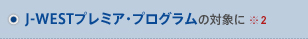 J-WESTプレミア・プログラムの対象に(J-WESTネット会員でなくても対象に)