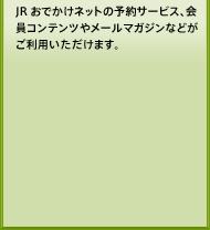 JRおでかけネットの予約サービス、会員コンテンツやメールマガジンなどがご利用いただけます。