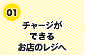 (1)チャージが出来るお店のレジへ