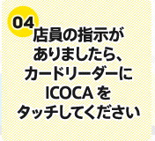 (4)店員の指示がありましたら、カードリーダーにICOCAをタッチしてください