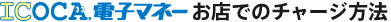 ICOCA�d�q�}�l�[���X�ł̃`���[�W���@
