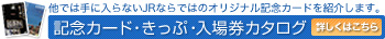 他では手に入らないJRならではのオリジナル記念カードを紹介します。記念カード・きっぷ・入場券カタログ 詳しくはこちら