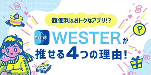超便利＆おトクなアプリ!? 「WESTER」が推せる4つの理由！
