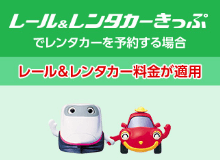 レール＆レンタカーきっぷでレンタカーを予約する場合レール＆レンタカー料金が適用
