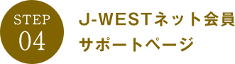 [STEP04] J-WESTネット会員サポートページ