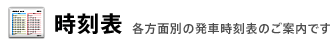 ［時刻表］各方面別の発車時刻表のご案内です