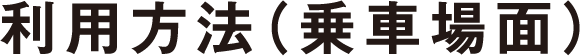 利用方法(乗車場面)