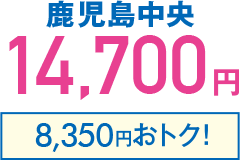 鹿児島中央14,700円、通常のおねだんより8,350円おトク！