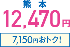 熊本12,470円、通常のおねだんより6,730円おトク！