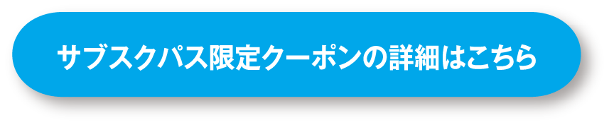 サブスクパス限定クーポンの詳細はこちら