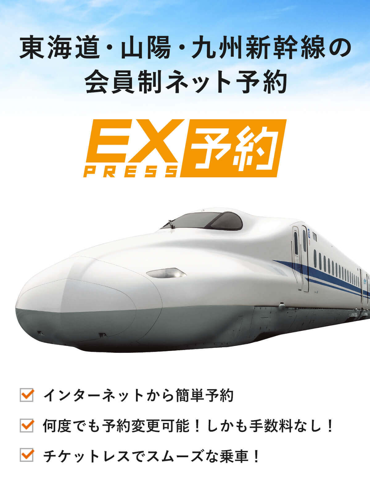 東海道・山陽・九州新幹線の会員制ネット予約 エクスプレス予約 インターネットから簡単予約・何度でも予約変更可能！しかも手数料なし！・チケットレスでスムーズな乗車！