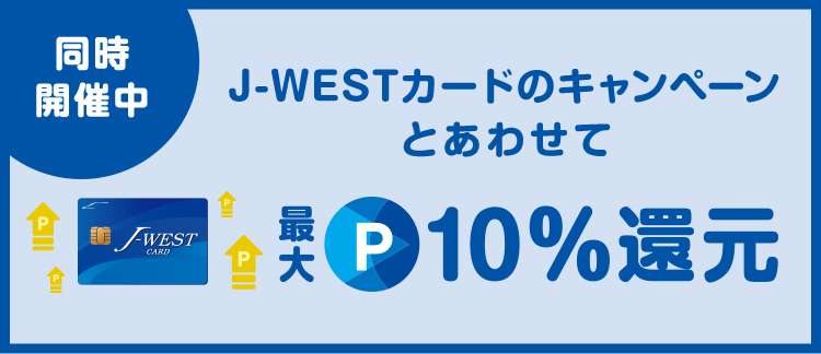 同時開催中 J-WESTカードのキャンペーンとあわせて最大10%還元