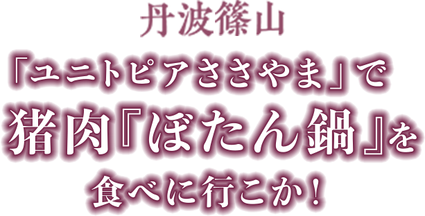 丹波篠山 ユニトピアささやま で猪肉 ぼたん鍋 を食べに行こか Jrおでかけネット