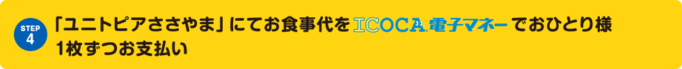 STEP4 「ユニトピアささやま」にてお食事代をICOCA電子マネーでおひとり様1枚ずつお支払い