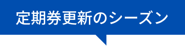 定期券更新のシーズン