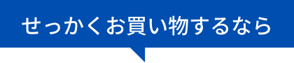 せっかくお買い物するなら
