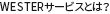 WESTERサービスとは？