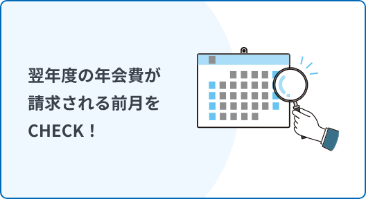 翌年度の年会費が請求される前月をCHECK!