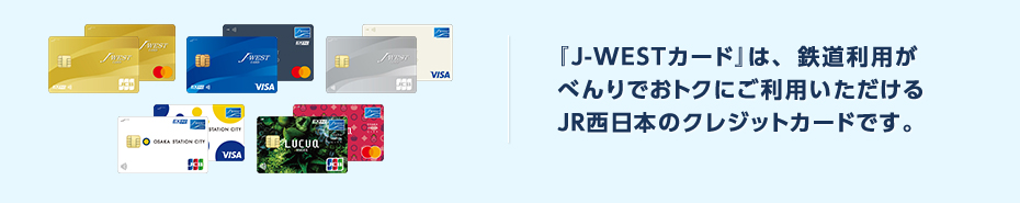 『J-WESTカード』は、鉄道利用がべんりでおトクにご利用いただけるJR西日本のクレジットカードです。