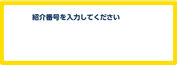 紹介番号を入力してください