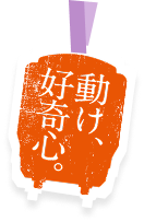 動け、好奇心。