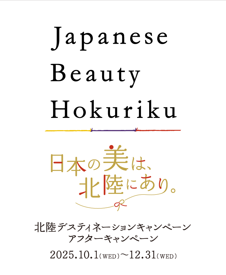 Japanese Beauty Hokuriku 日本の美は、北陸にあり。