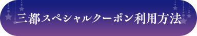 三都スペシャルクーポン利用方法