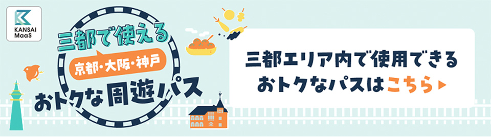 KANSAI MaaS 京都・大阪・神戸 三都で使えるおトクな周遊パス 三都エリア内で使用できるおトクなパスはこちら