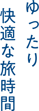 ゆったり快適な旅時間