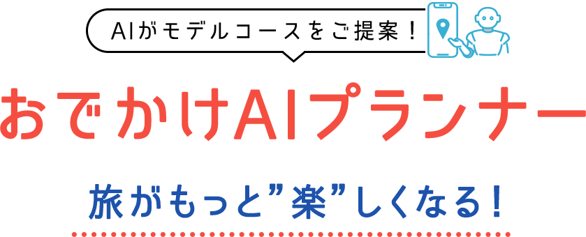 AIがモデルコースをご提案！おでかけAIプランナー 旅がもっと”楽”しくなる！