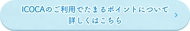 ICOCAのご利用でたまるポイントについて詳しくはこちら