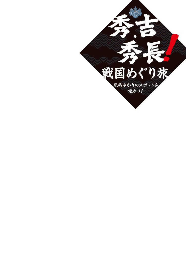 秀吉・秀長！戦国めぐり旅 兄弟ゆかりのスポットを巡ろう！ | おでかけ