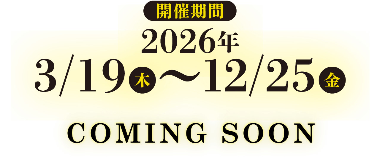 【開催期間】3/19（木）〜12/25（金）COMING SOON