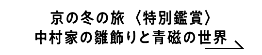 京の冬の旅〈特別鑑賞〉中村家の雛飾りと青磁の世界