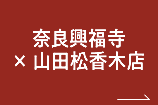 奈良興福寺×山田松香木店