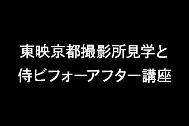 東映京都撮影所見学と侍ビフォーアフター講座　日帰り