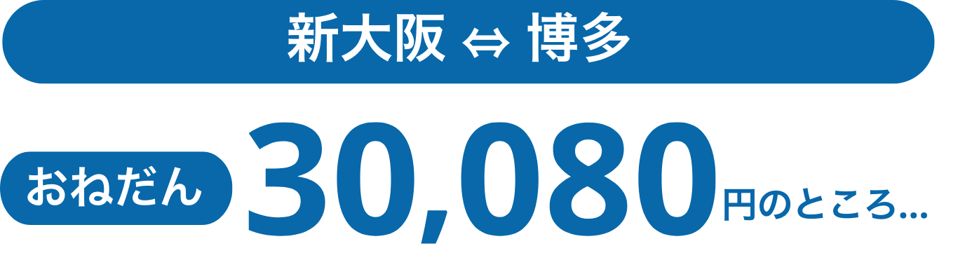 新大阪〜博多おねだん30,080円のところ