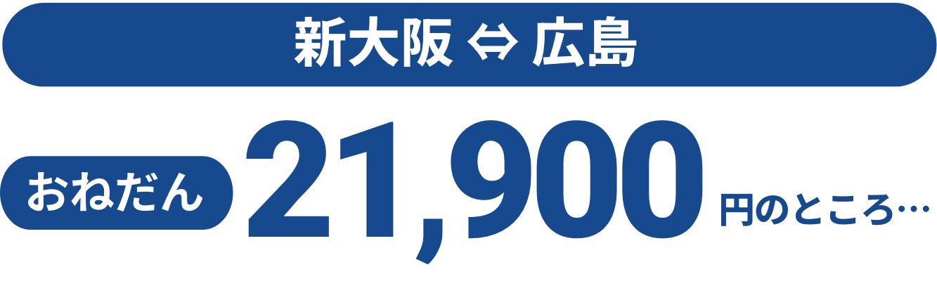 新大阪〜広島　おねだん21,900円のところ