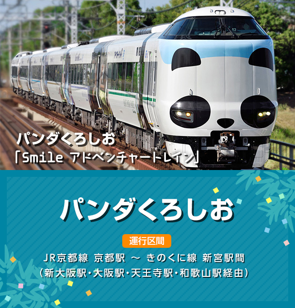 パンダくろしお「Smile アドベンチャートレイン」パンダくろしお　運行区間：JR京都線　京都駅～きのくに線　新宮駅間（新大阪駅・天王寺駅・和歌山駅経由）