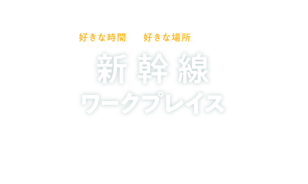 好きな時間に、好きな場所で働ける 新幹線ワークプレイス