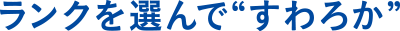 ランクを選んで“すわろか”