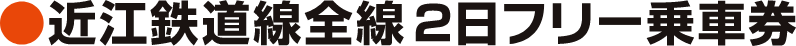 近江鉄道線全線2日フリー乗車券