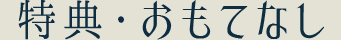 特典・おもてなし
