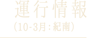 運行情報（10-3月：紀南）