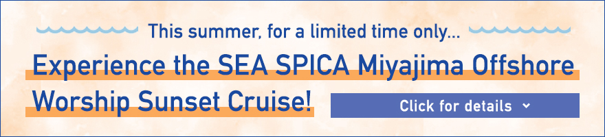 This summer, for a limited time only... Experience the Miyajima Shrine Sunset Cruise! Click for details