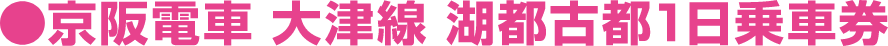 京阪電車 大津線 湖都古都1日乗車券