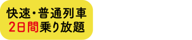 快速・普通列車2日間乗り放題