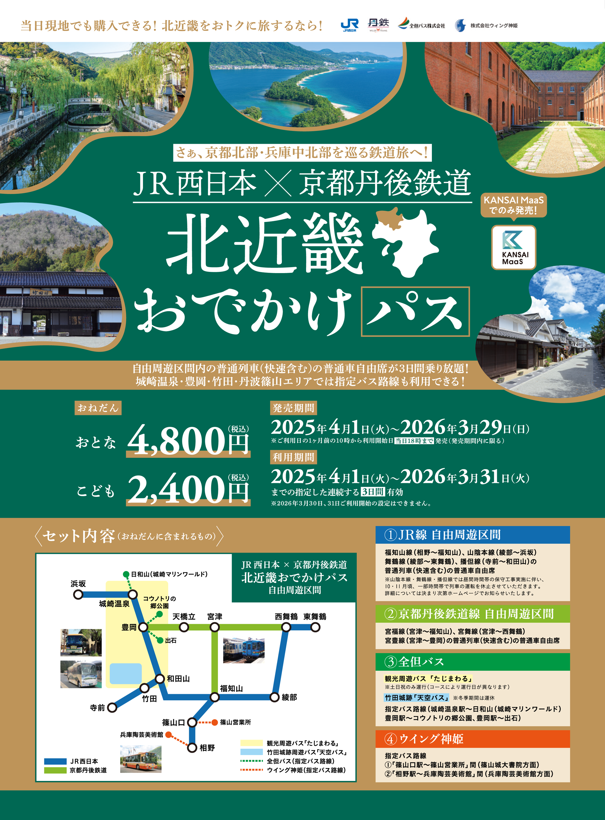 当日現地でも購入できる！北近畿をおトクに旅するなら！さぁ、京都北部・兵庫中北部を巡る鉄道旅へ！JR西日本×京都丹後鉄道 北近畿おでかけパス 自由周遊区間の普通列車（快速含む）の普通車自由席が3日間乗り放題！城崎温泉・豊岡・竹田・丹波篠山エリアでは指定バス路線も利用できる！おねだん おとな4,800円（税込）こども2,400円（税込）発売期間 2025年4月1日（火）～2026年3月29日（日）※ご利用日の1ヶ月前の10時から利用開始日当日18時まで発売（発売期間内に限る）利用期間2025年4月1日（火）～2026年3月31日（火）までの指定した連続する3日間有効※2026年3月30日、31日ご利用開始の設定はできません。